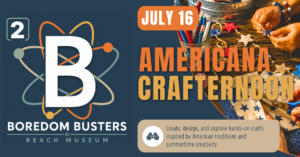 B² Boredom Busters Americana Crafternoon event graphic featuring hands-on crafts and creative STEAM activities at the REACH Museum.