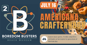 B² Boredom Busters Americana Crafternoon event graphic featuring hands-on crafts and creative STEAM activities at the REACH Museum.