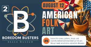 B² Boredom Busters American Folk Arts event graphic featuring folk art, quilting, soap carving, and creative STEAM activities at the REACH Museum.