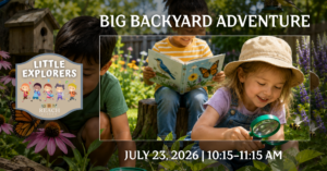 Little Explorers: Big Backyard Adventure event graphic featuring children exploring bugs, plants, flowers, and backyard wildlife outdoors with magnifying glasses and nature books.