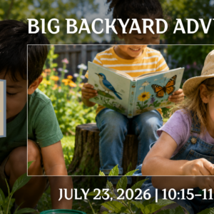Little Explorers: Big Backyard Adventure event graphic featuring children exploring bugs, plants, flowers, and backyard wildlife outdoors with magnifying glasses and nature books.