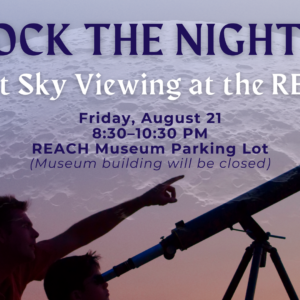Unlock the Night Sky lunar viewing event at the REACH Museum on Friday, August 21, from 8:30–10:30 PM.