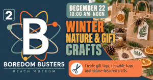 B² Winter Nature & Gift Crafts at the REACH Museum, December 22 from 10:00 a.m. to noon.